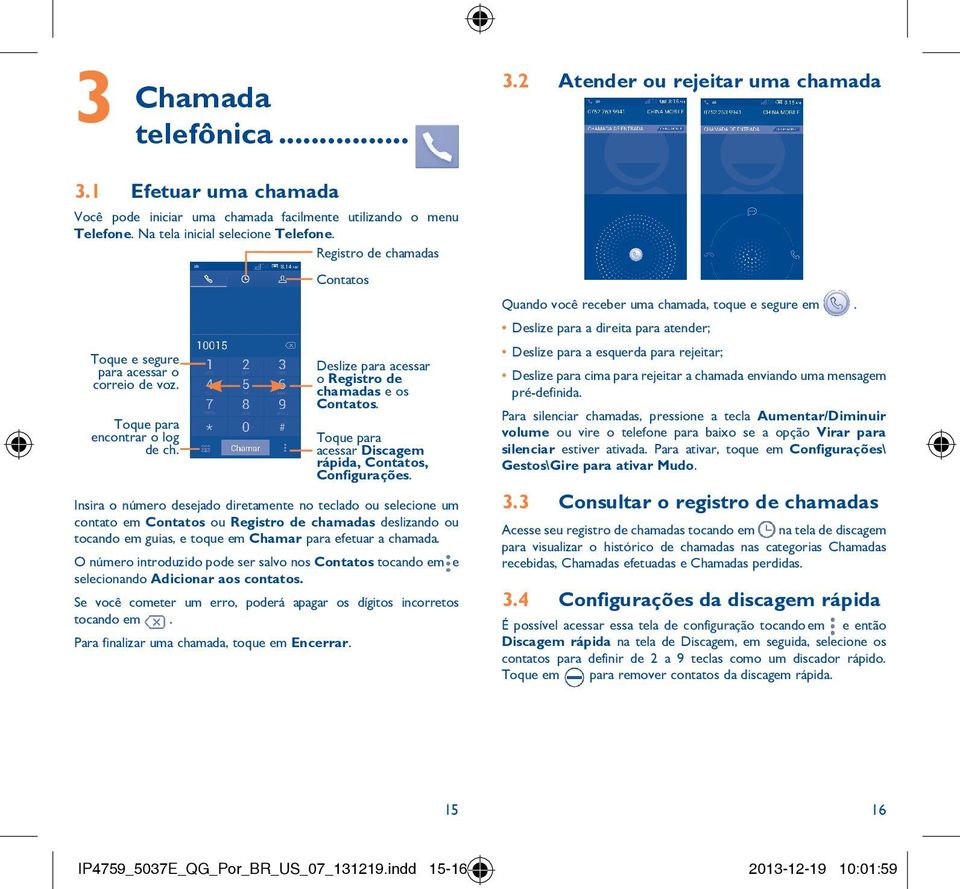 Toque para acessar Discagem rápida, Contatos, Configurações.