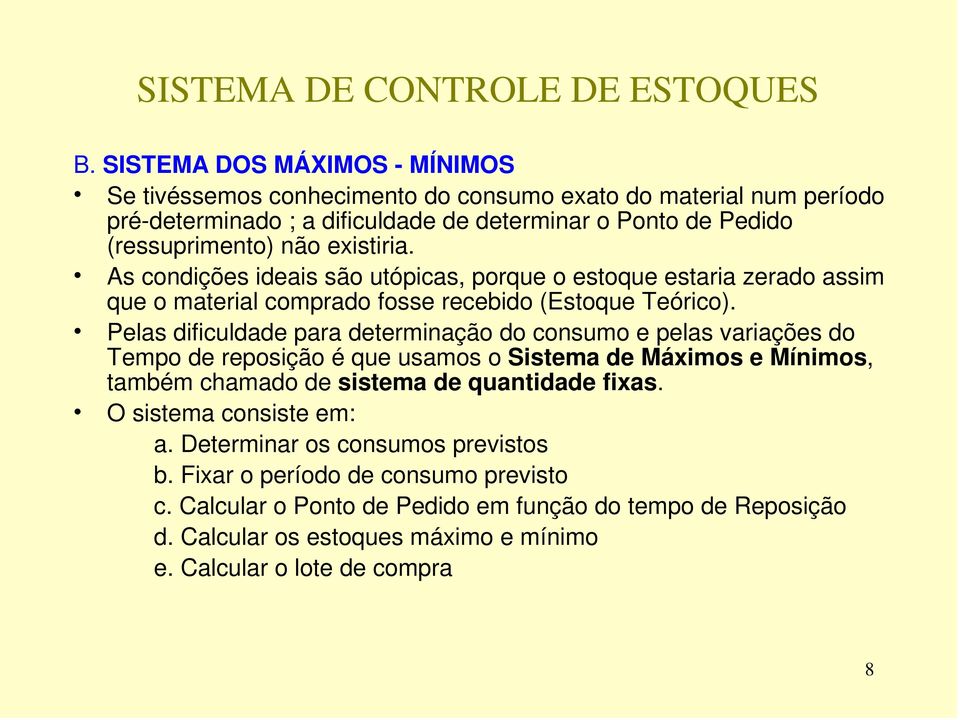 Pelas dificuldade para determinação do consumo e pelas variações do Tempo de reposição é que usamos o Sistema de Máximos e Mínimos, também chamado de sistema de quantidade fixas.