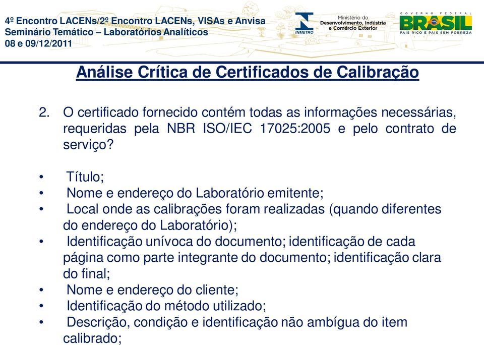 Título; Nome e endereço do Laboratório emitente; Local onde as calibrações foram realizadas (quando diferentes do endereço do Laboratório);