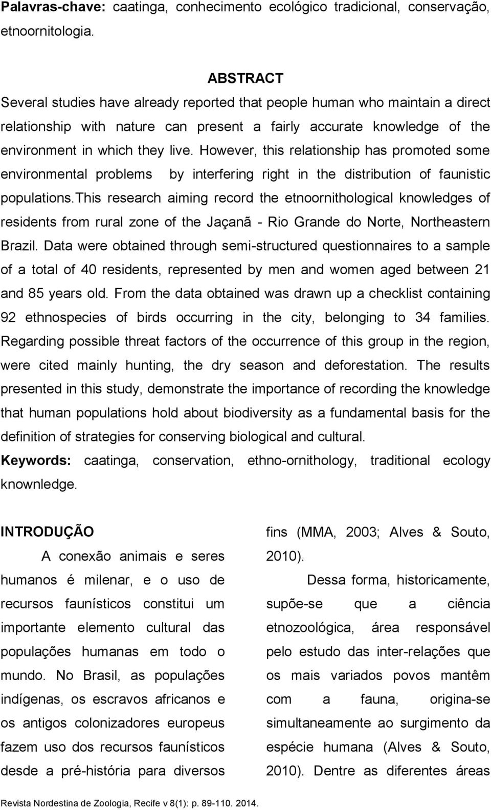 However, this relationship has promoted some environmental problems by interfering right in the distribution of faunistic populations.