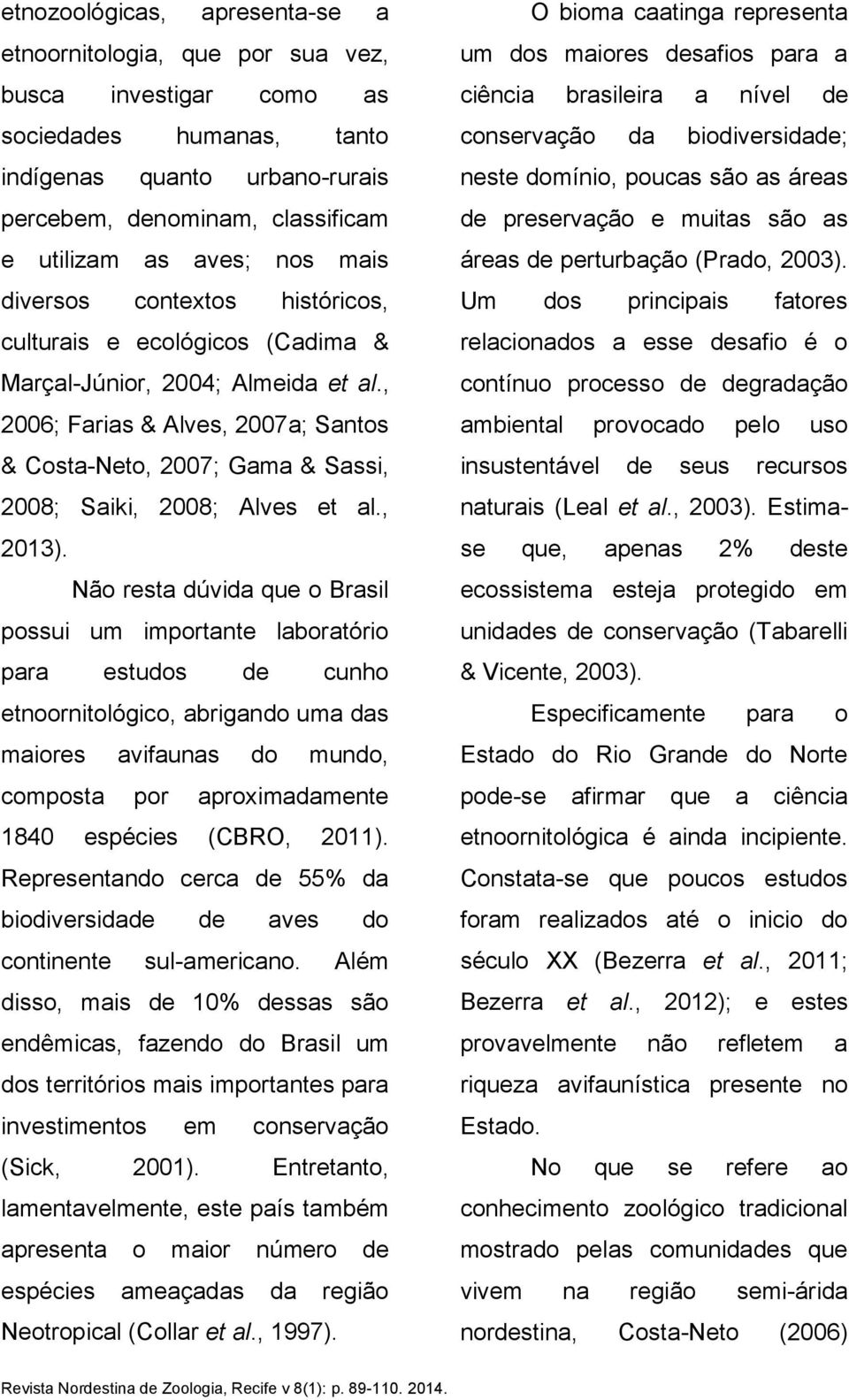 , 2006; Farias & Alves, 2007a; Santos & Costa-Neto, 2007; Gama & Sassi, 2008; Saiki, 2008; Alves et al., 2013).