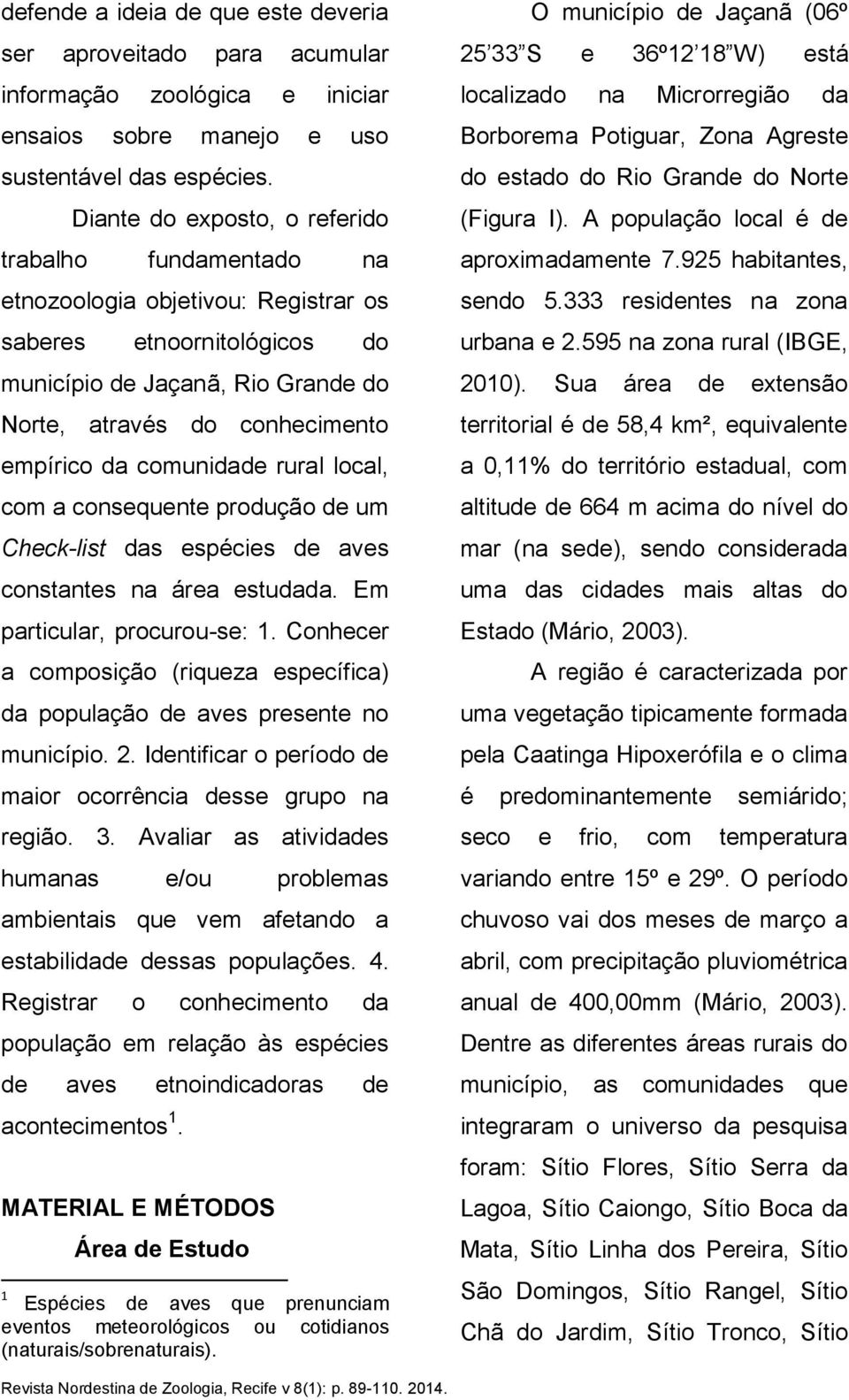 comunidade rural local, com a consequente produção de um Check-list das espécies de aves constantes na área estudada. Em particular, procurou-se: 1.