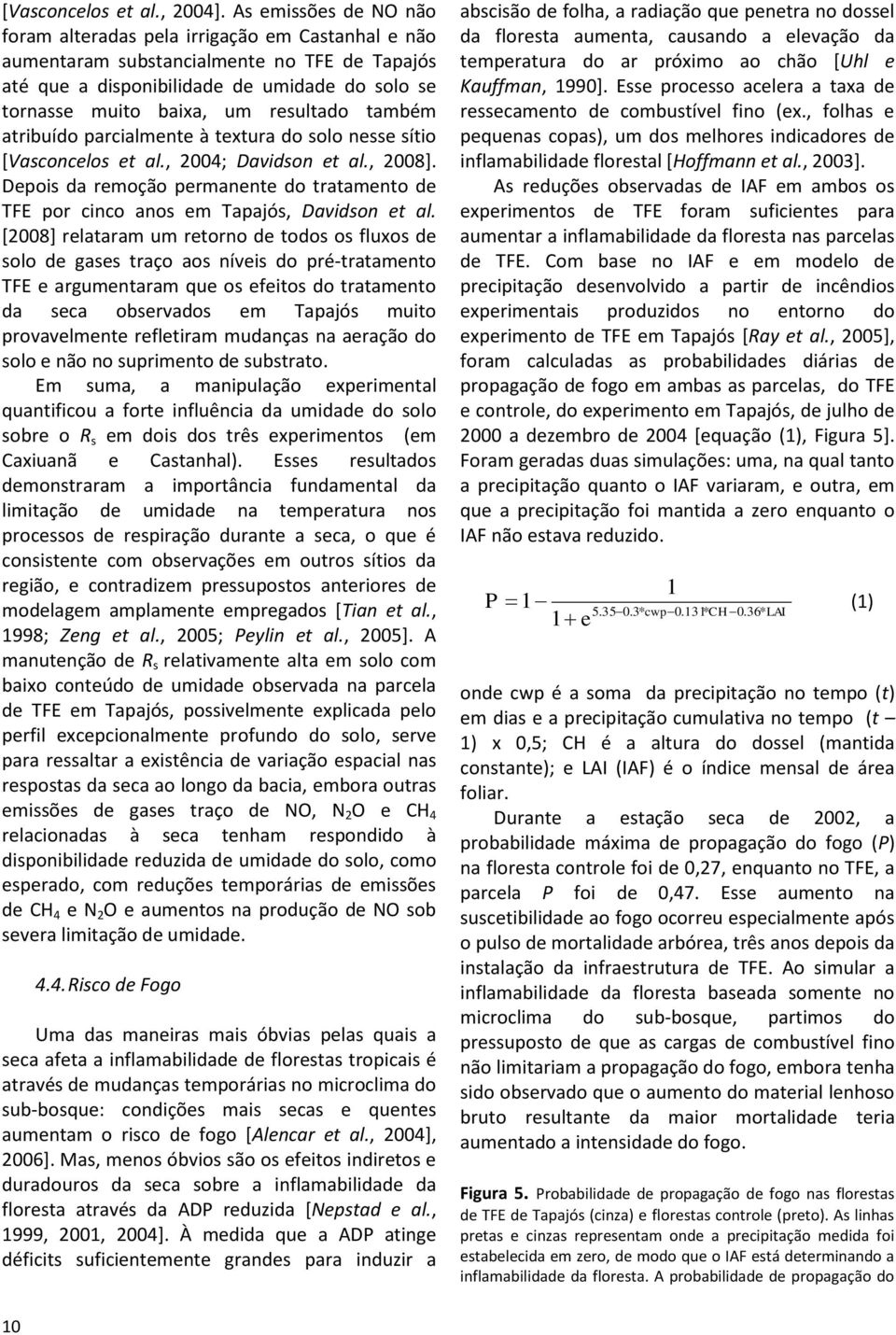 resultado também atribuído parcialmente à textura do solo nesse sítio [Vasconcelos et al., 2004; Davidson et al., 2008].