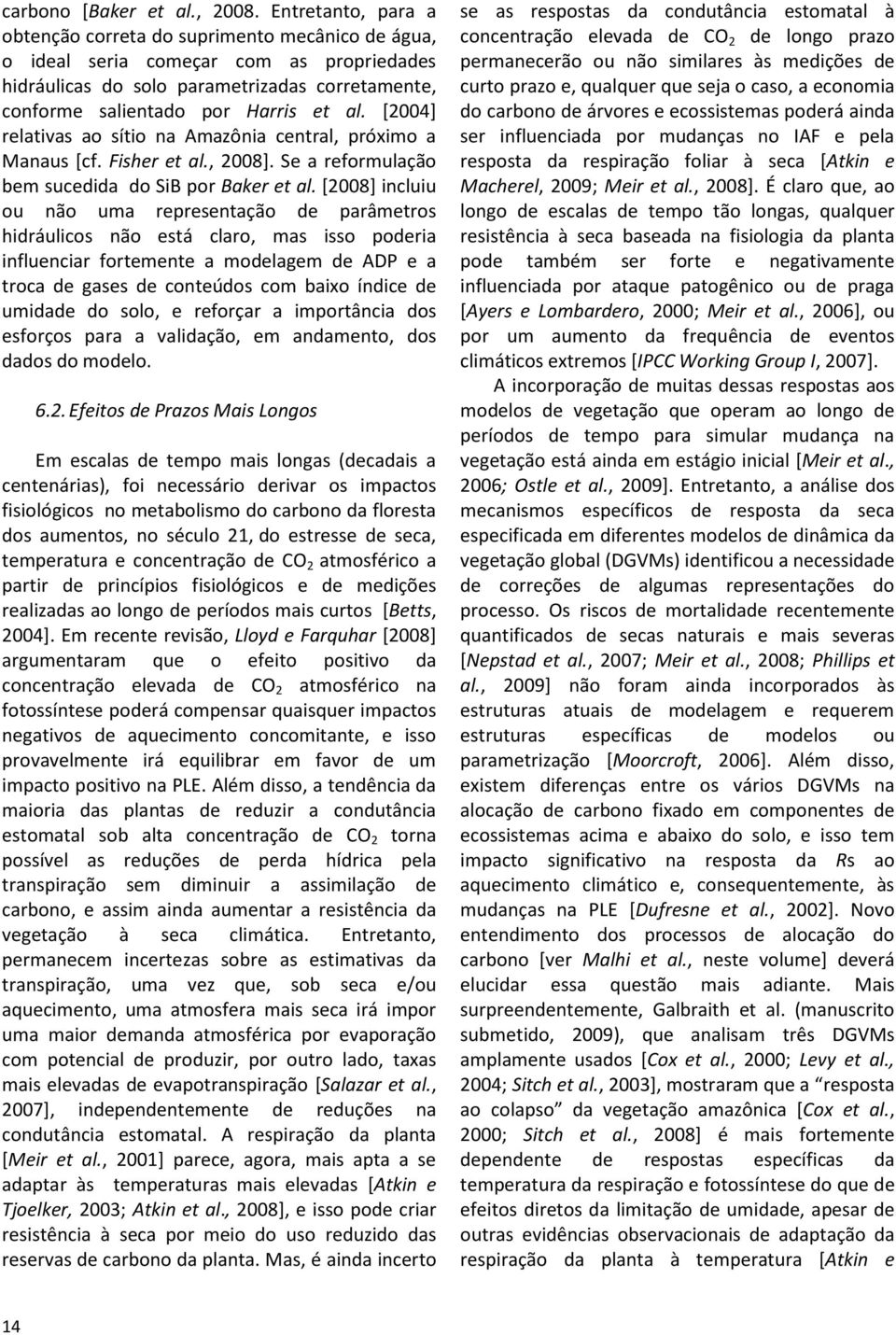 [2004] relativas ao sítio na Amazônia central, próximo a Manaus [cf. Fisher et al., 2008]. Se a reformulação bem sucedida do SiB por Baker et al.