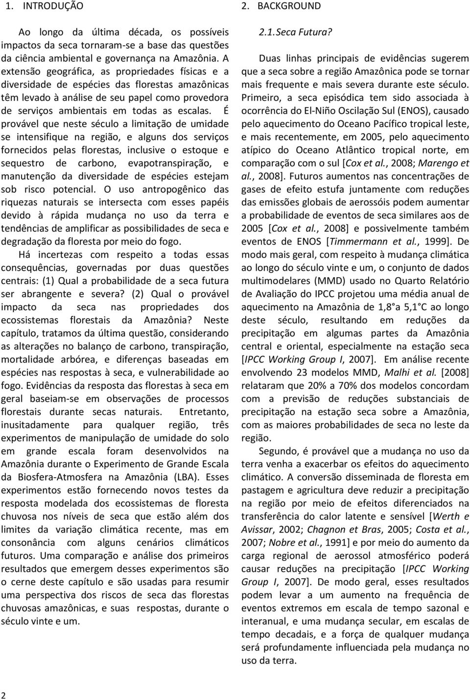 É provável que neste século a limitação de umidade se intensifique na região, e alguns dos serviços fornecidos pelas florestas, inclusive o estoque e sequestro de carbono, evapotranspiração, e