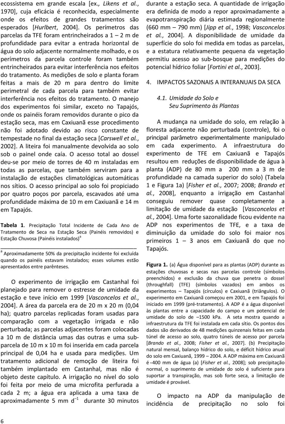 foram também entrincheirados para evitar interferência nos efeitos do tratamento.