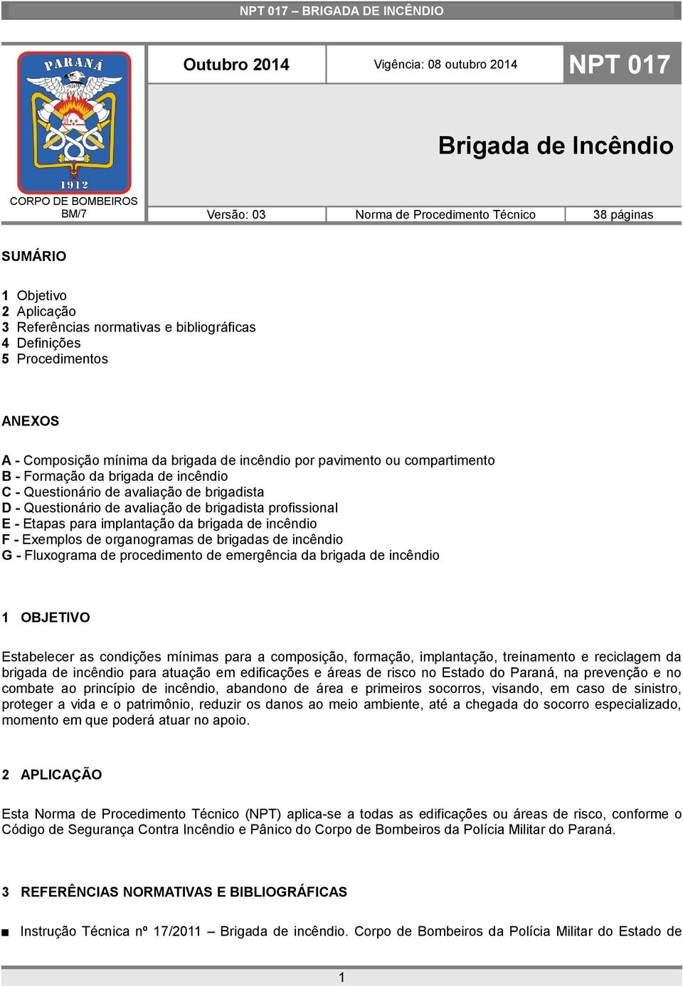 brigadista D - Questionário de avaliação de brigadista profissional E - Etapas para implantação da brigada de incêndio F - Exemplos de organogramas de brigadas de incêndio G - Fluxograma de