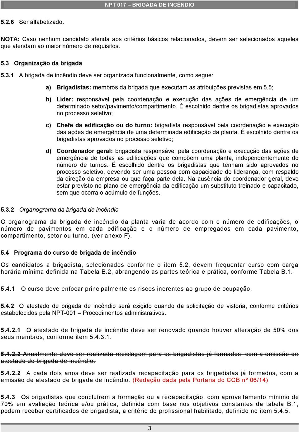 5; b) Líder: responsável pela coordenação e execução das ações de emergência de um determinado setor/pavimento/compartimento.