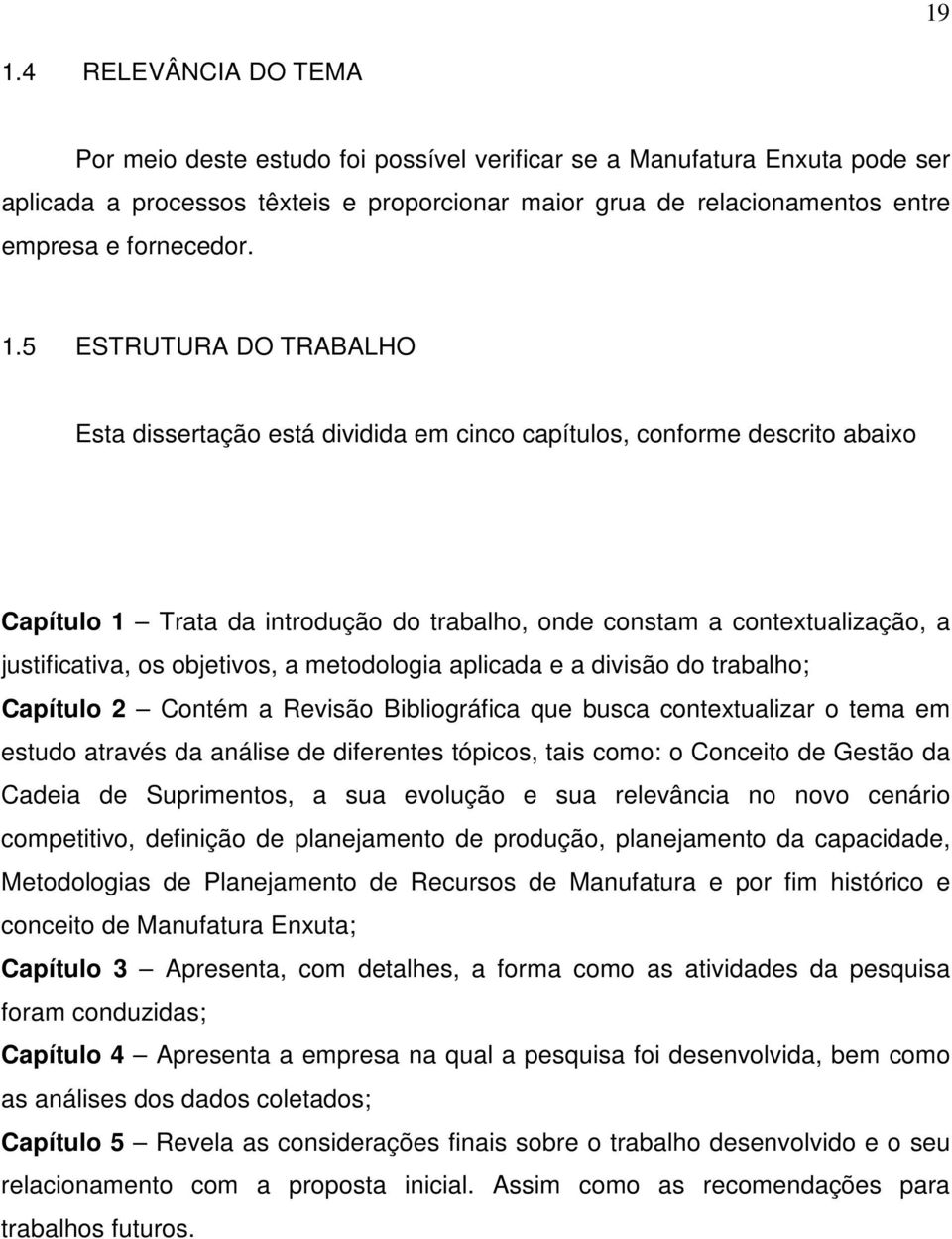 5 ESTRUTURA DO TRABALHO Esta dissertação está dividida em cinco capítulos, conforme descrito abaixo Capítulo 1 Trata da introdução do trabalho, onde constam a contextualização, a justificativa, os