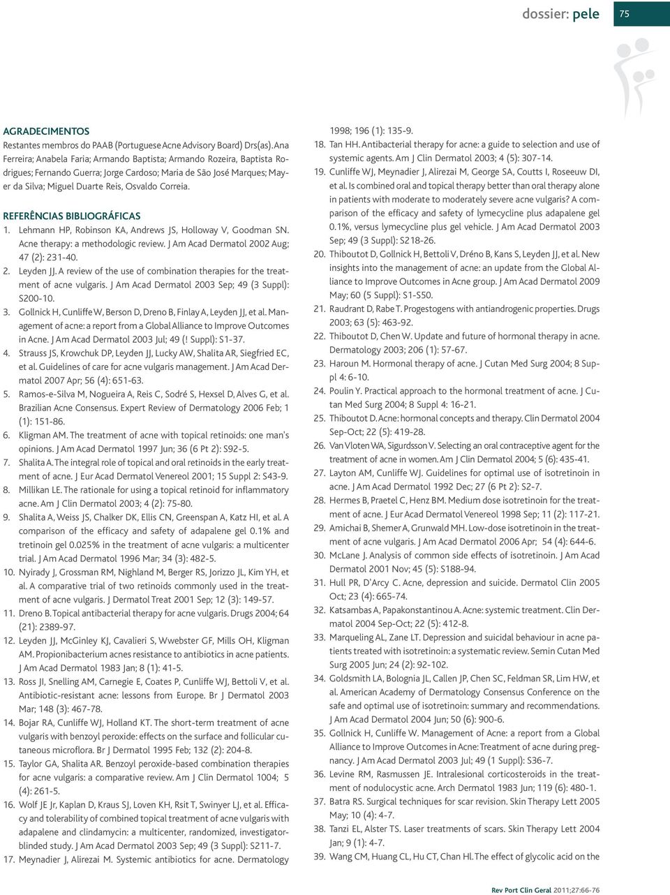 REFERÊNCIAS BIBLIOGRÁFICAS 1. Lehmann HP, Robinson KA, Andrews JS, Holloway V, Goodman SN. Acne therapy: a methodologic review. J Am Acad Dermatol 2002 Aug; 47 (2): 231-40. 2. Leyden JJ.