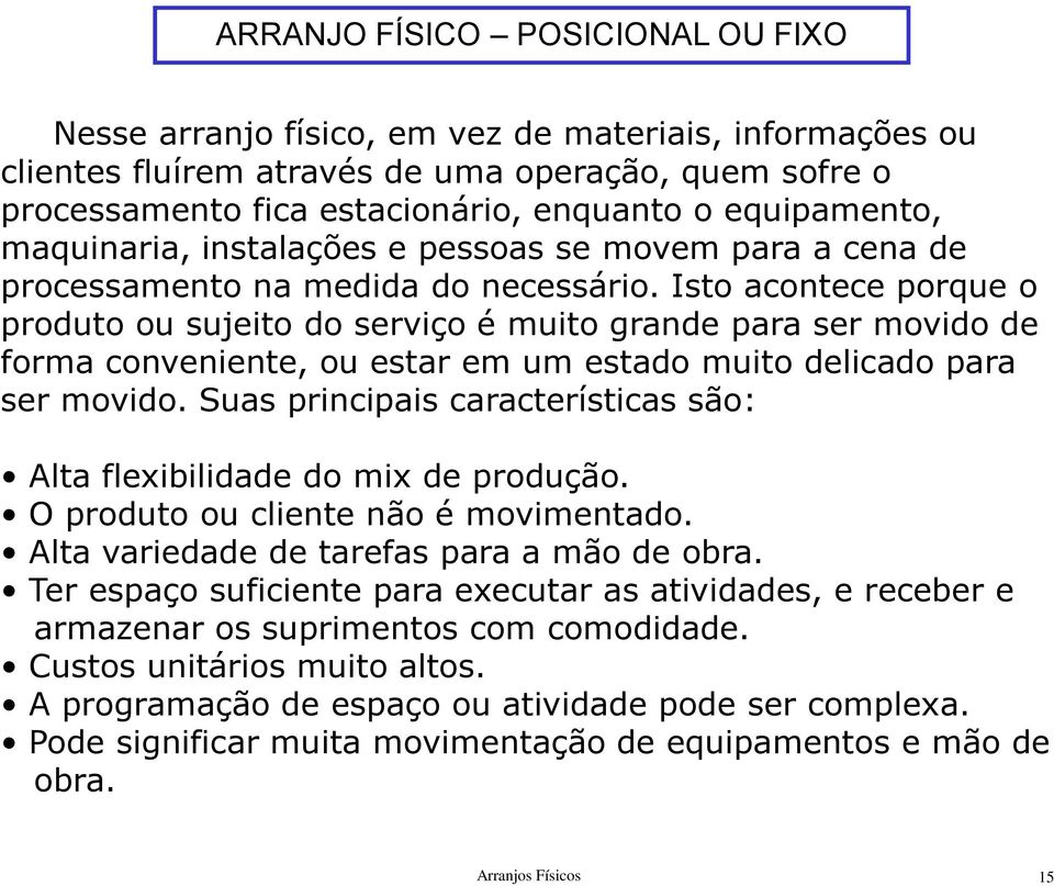 Isto acontece porque o produto ou sujeito do serviço é muito grande para ser movido de forma conveniente, ou estar em um estado muito delicado para ser movido.