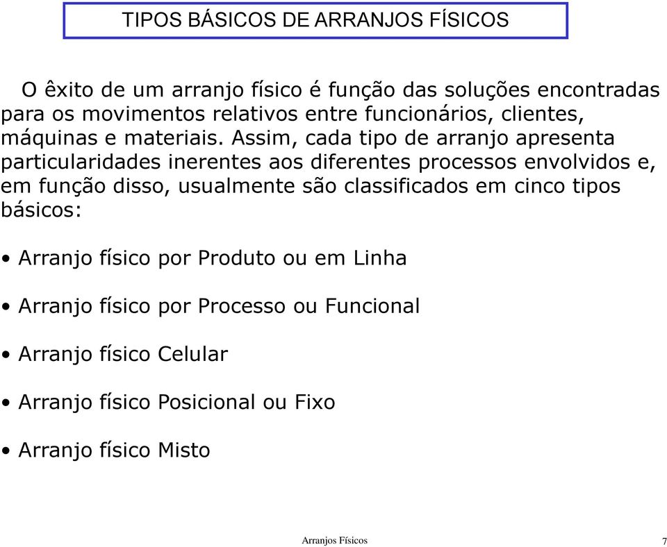 Assim, cada tipo de arranjo apresenta particularidades inerentes aos diferentes processos envolvidos e, em função disso, usualmente