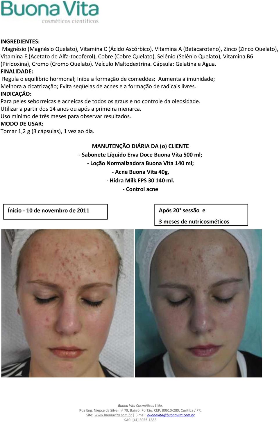 FINALIDADE: Regula o equilíbrio hormonal; Inibe a formação de comedões; Aumenta a imunidade; Melhora a cicatrização; Evita seqüelas de acnes e a formação de radicais livres.