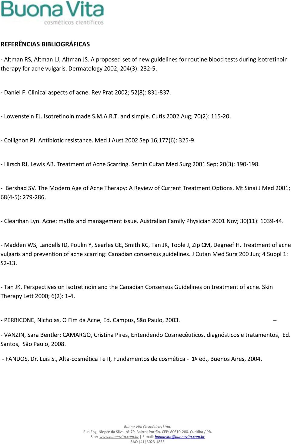 Med J Aust 2002 Sep 16;177(6): 325-9. - Hirsch RJ, Lewis AB. Treatment of Acne Scarring. Semin Cutan Med Surg 2001 Sep; 20(3): 190-198. - Bershad SV.