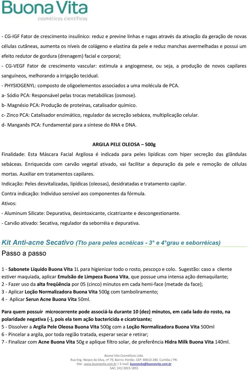 melhorando a irrigação tecidual. - PHYSIOGENYL: composto de oligoelementos associados a uma molécula de PCA. a- Sódio PCA: Responsável pelas trocas metabólicas (osmose).