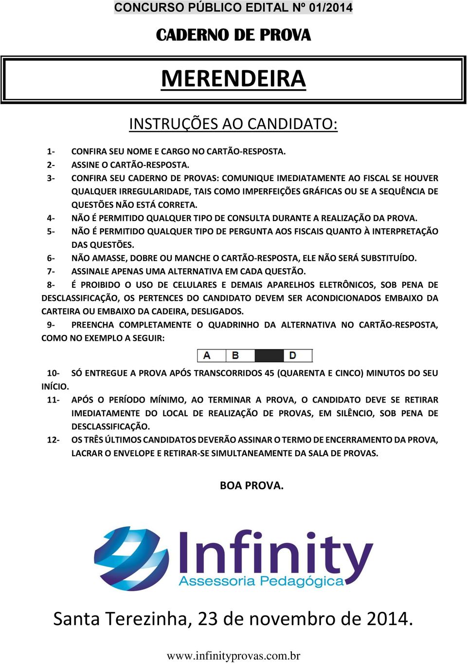 4- NÃO É PERMITIDO QUALQUER TIPO DE CONSULTA DURANTE A REALIZAÇÃO DA PROVA. 5- NÃO É PERMITIDO QUALQUER TIPO DE PERGUNTA AOS FISCAIS QUANTO À INTERPRETAÇÃO DAS QUESTÕES.