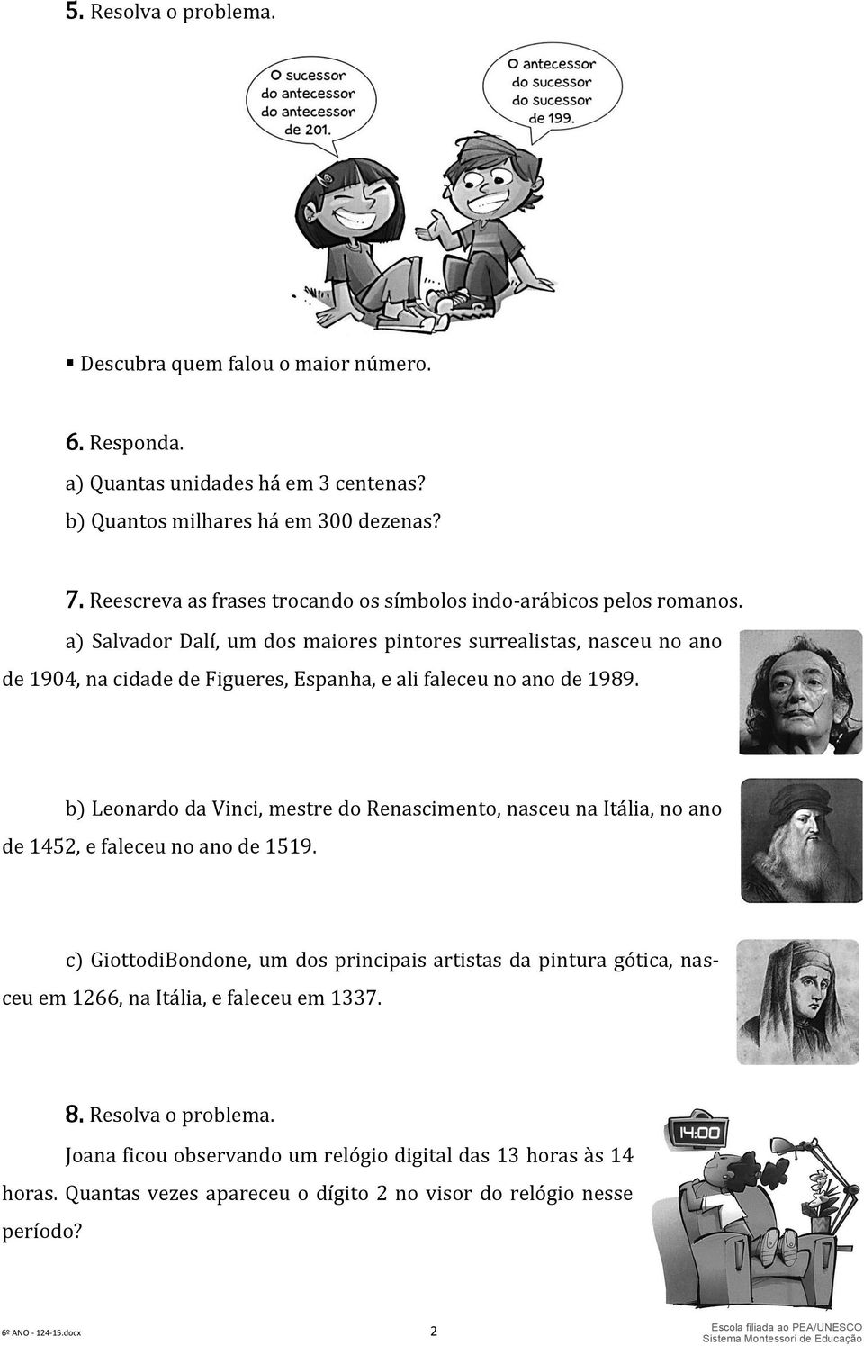 a) Salvador Dalí, um dos maiores pintores surrealistas, nasceu no ano de 1904, na cidade de Figueres, Espanha, e ali faleceu no ano de 1989.