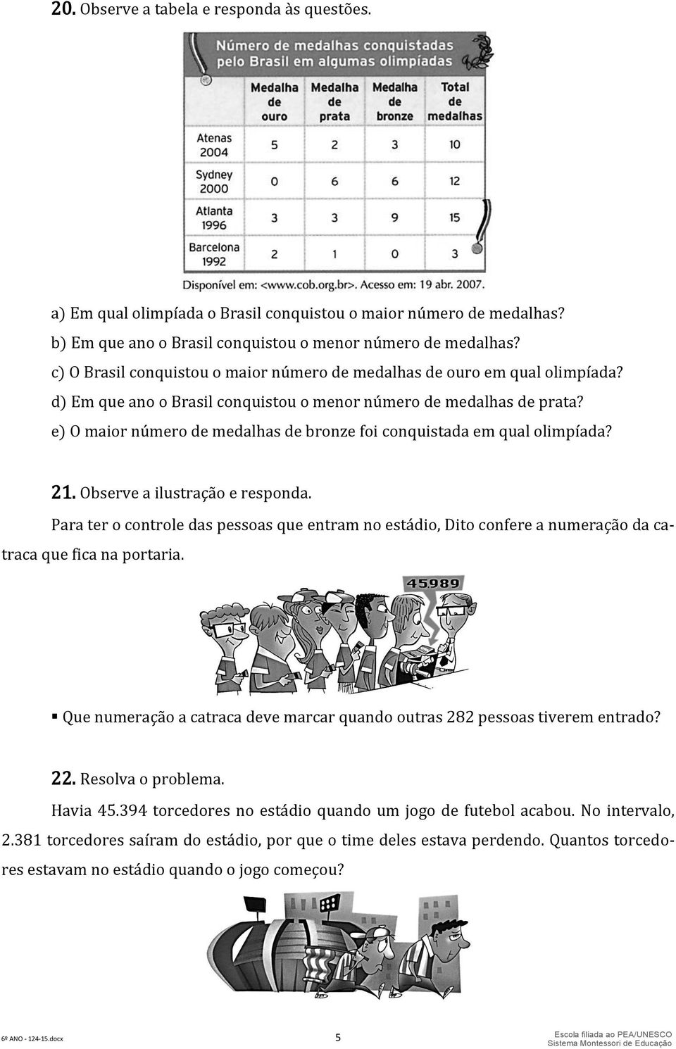 e) O maior número de medalhas de bronze foi conquistada em qual olimpíada? 21. Observe a ilustração e responda.