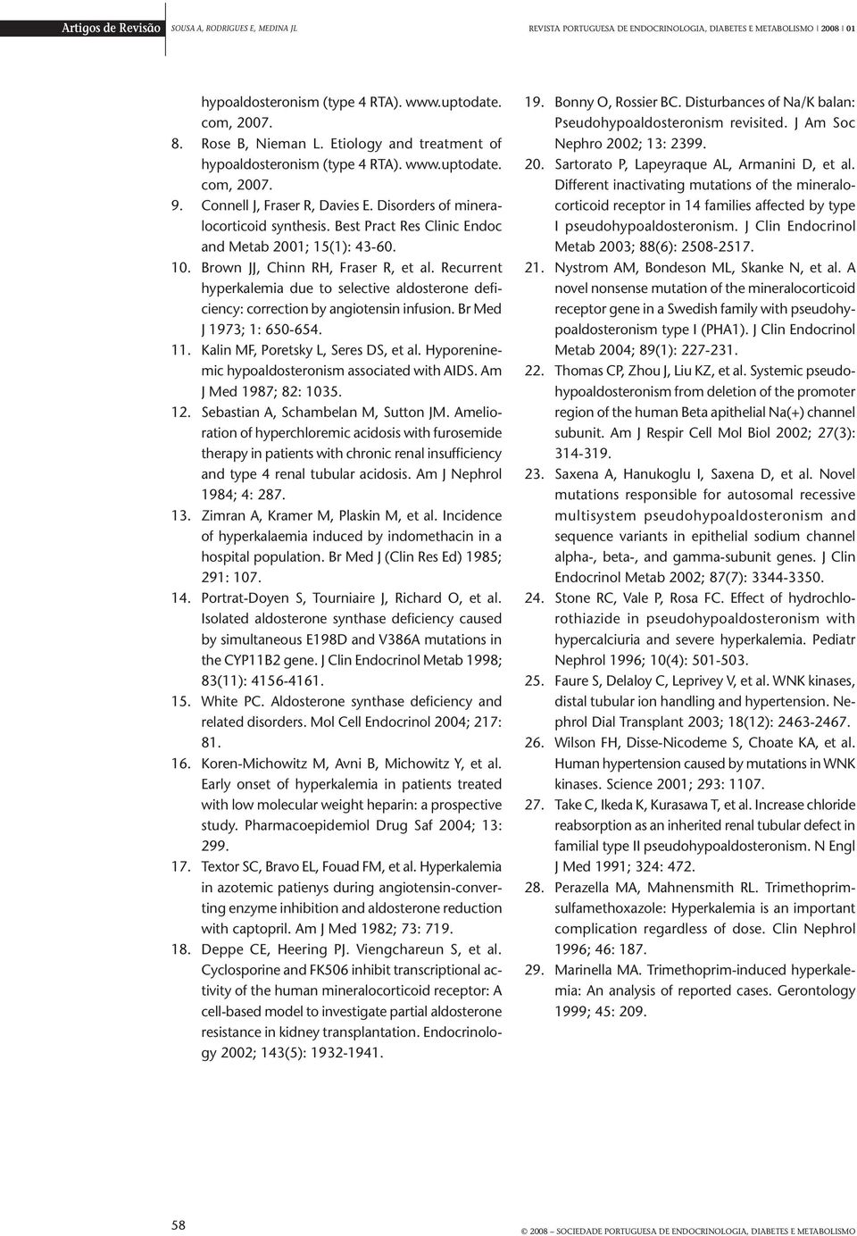 Best Pract Res Clinic Endoc and Metab 2001; 15(1): 43-60. 10. Brown JJ, Chinn RH, Fraser R, et al. Recurrent hyperkalemia due to selective aldosterone deficiency: correction by angiotensin infusion.