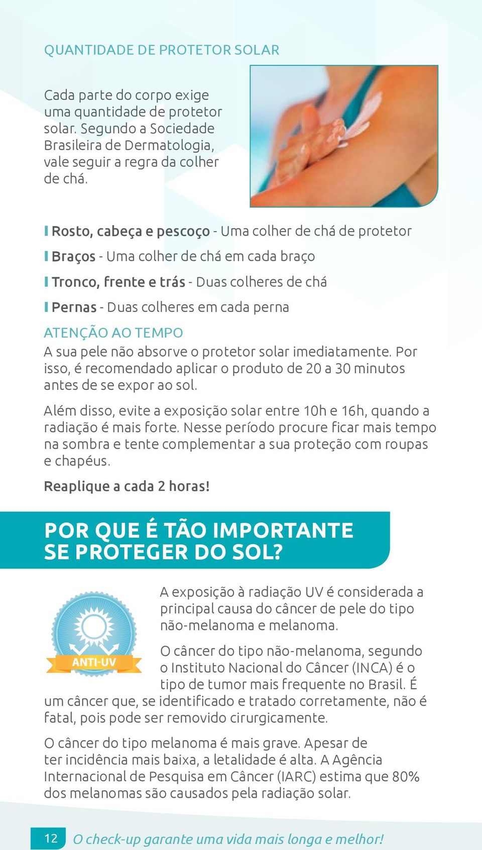 tempo A sua pele não absorve o protetor solar imediatamente. Por isso, é recomendado aplicar o produto de 20 a 30 minutos antes de se expor ao sol.