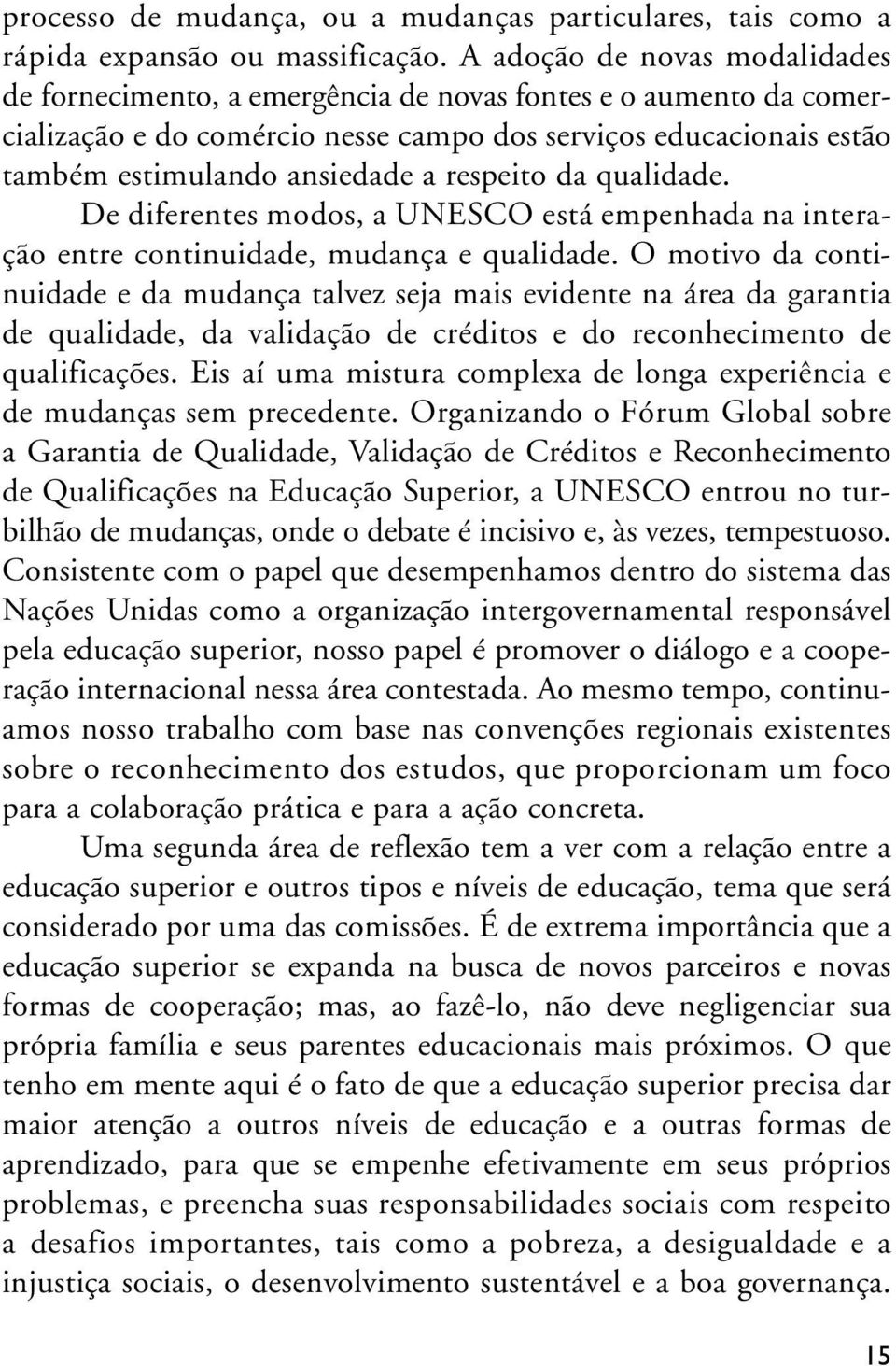 respeito da qualidade. De diferentes modos, a UNESCO está empenhada na interação entre continuidade, mudança e qualidade.