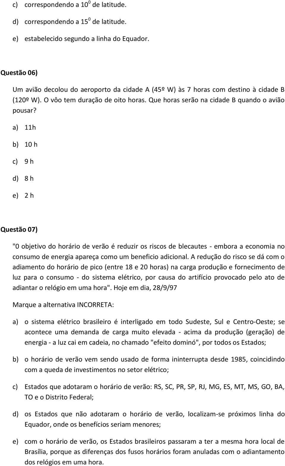 a) 11h b) 10 h c) 9 h d) 8 h e) 2 h Questão 07) "0 objetivo do horário de verão é reduzir os riscos de blecautes - embora a economia no consumo de energia apareça como um beneficio adicional.