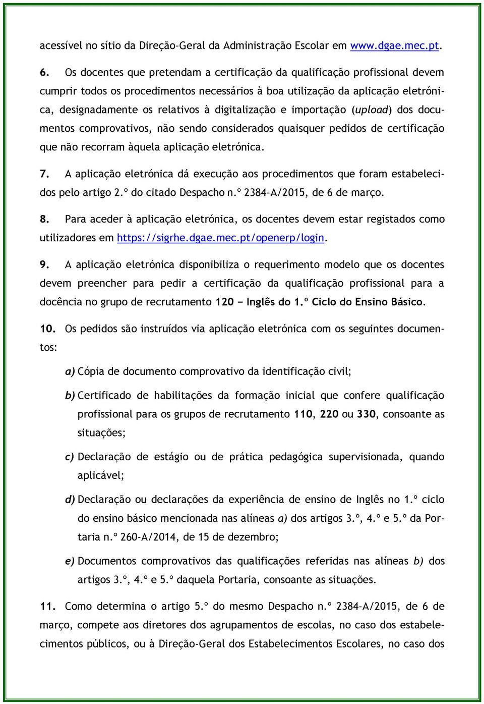 digitalização e importação (upload) dos documentos comprovativos, não sendo considerados quaisquer pedidos de certificação que não recorram àquela aplicação eletrónica. 7.