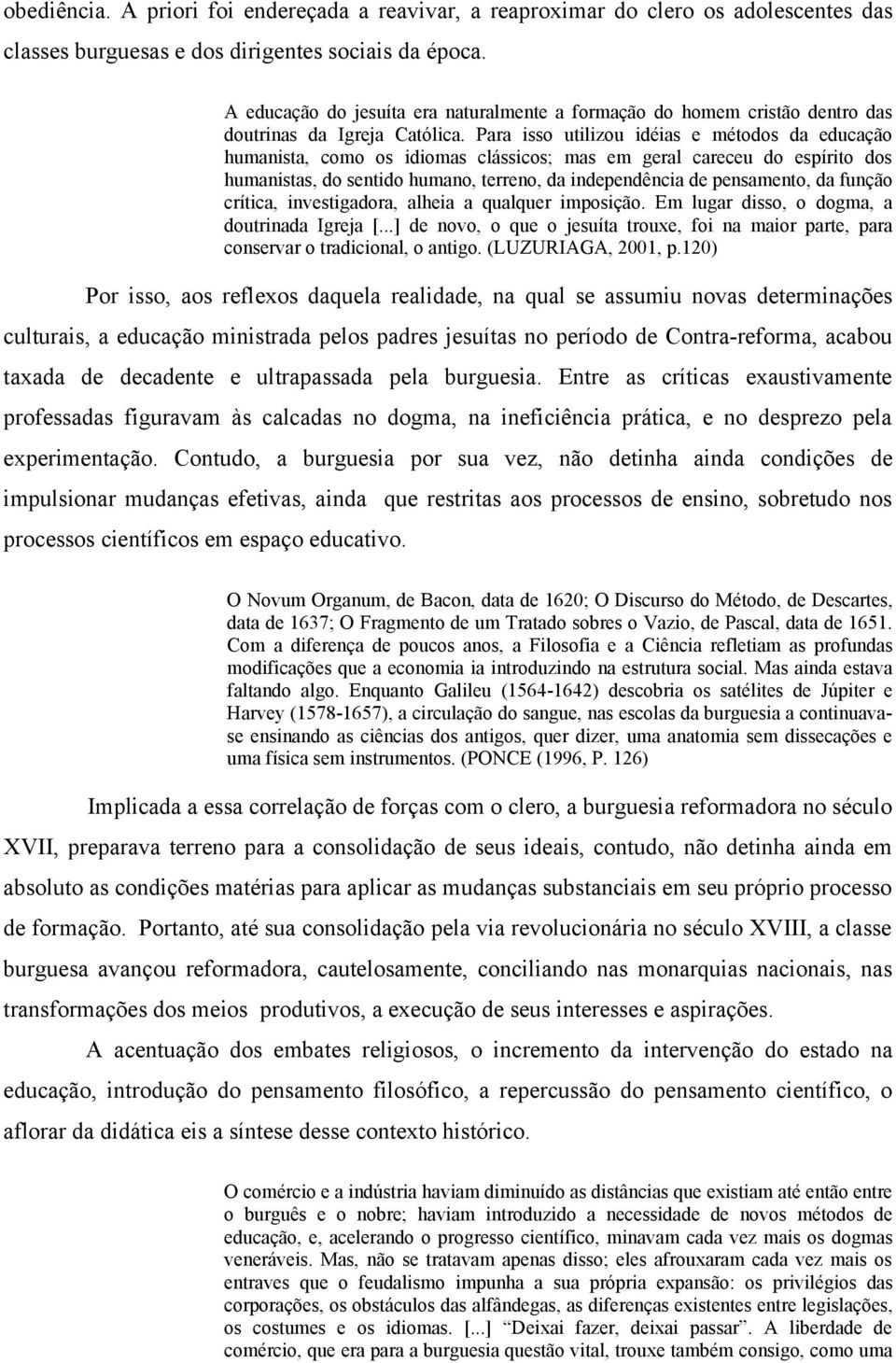 Para isso utilizou idéias e métodos da educação humanista, como os idiomas clássicos; mas em geral careceu do espírito dos humanistas, do sentido humano, terreno, da independência de pensamento, da