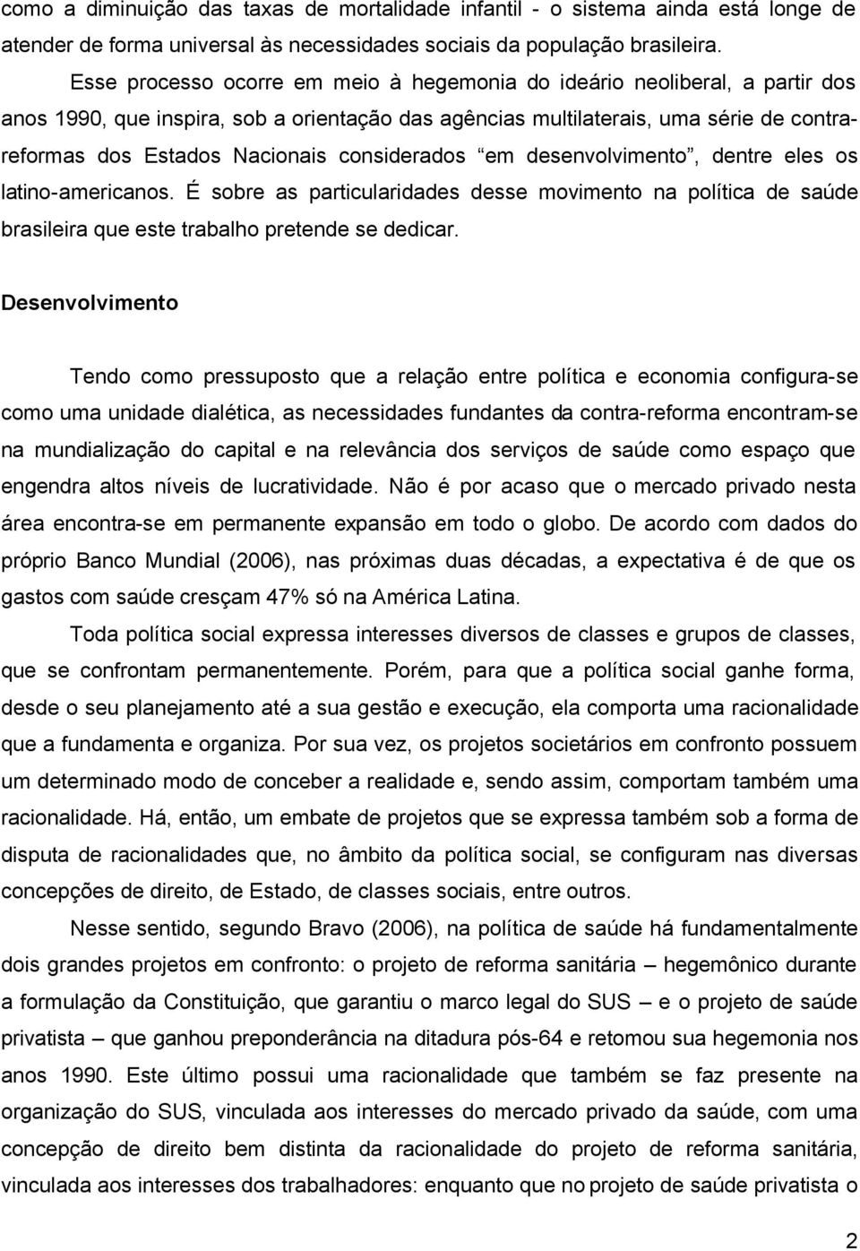 considerados em desenvolvimento, dentre eles os latino-americanos. É sobre as particularidades desse movimento na política de saúde brasileira que este trabalho pretende se dedicar.