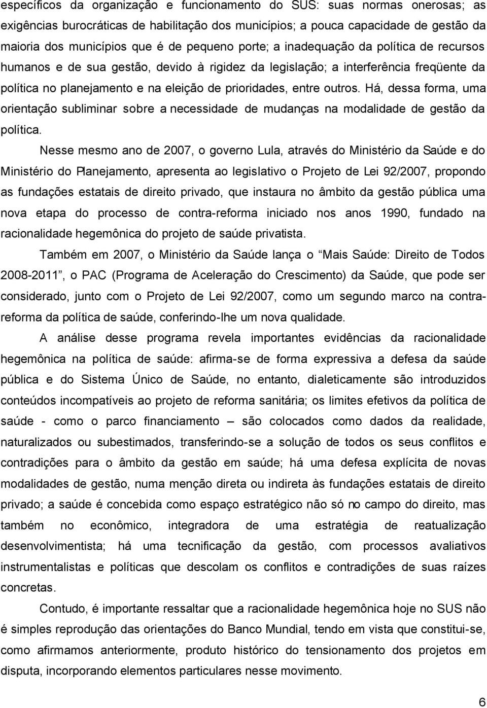 outros. Há, dessa forma, uma orientação subliminar sobre a necessidade de mudanças na modalidade de gestão da política.