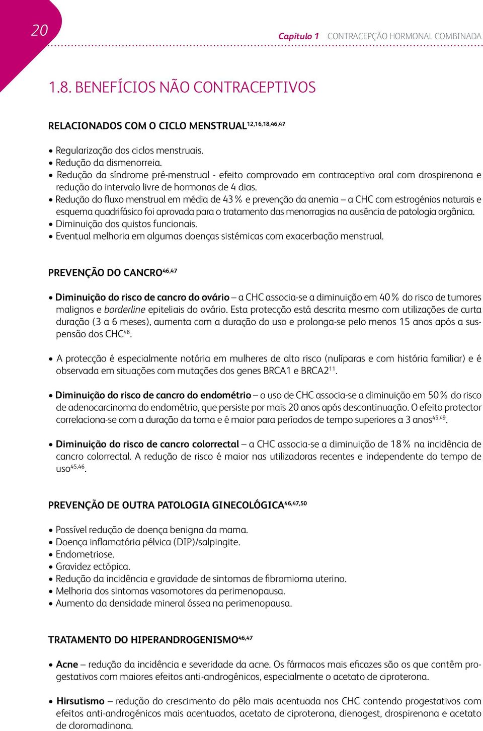 Redução do fluxo menstrual em média de 4% e prevenção da anemia a CHC com estrogénios naturais e esquema quadrifásico foi aprovada para o tratamento das menorragias na ausência de patologia orgânica.