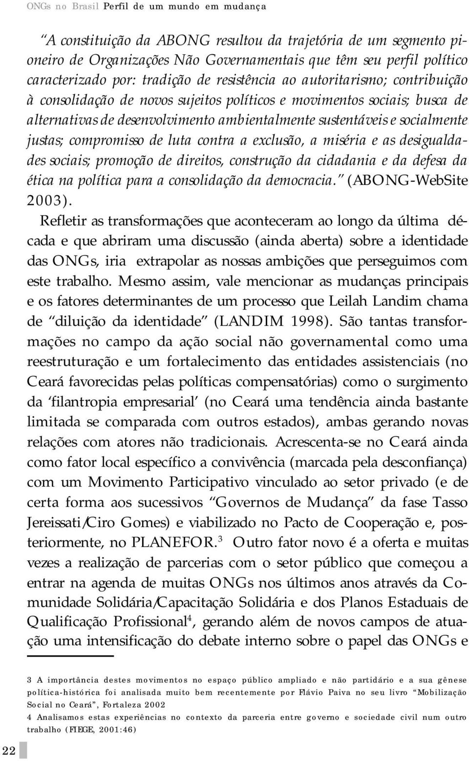 socialmente justas; compromisso de luta contra a exclusão, a miséria e as desigualdades sociais; promoção de direitos, construção da cidadania e da defesa da ética na política para a consolidação da