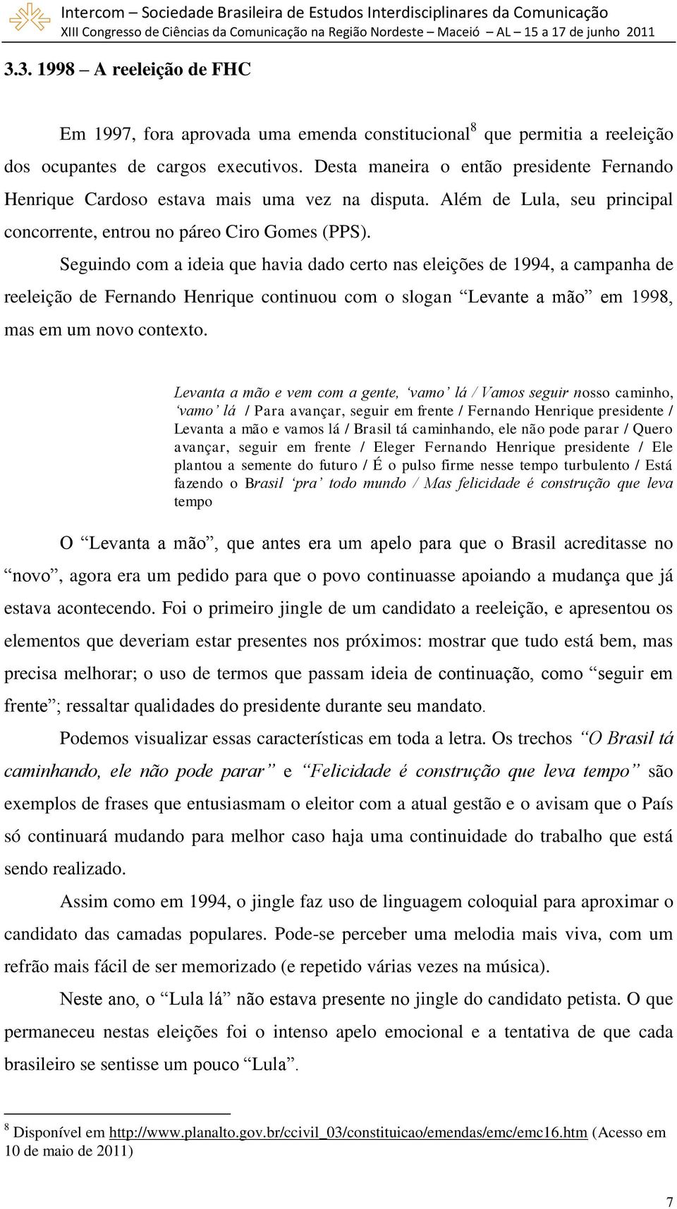 Seguindo com a ideia que havia dado certo nas eleições de 1994, a campanha de reeleição de Fernando Henrique continuou com o slogan Levante a mão em 1998, mas em um novo contexto.