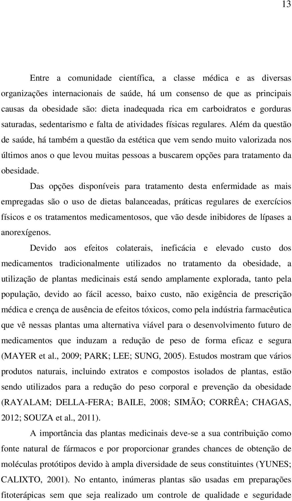 Além da questão de saúde, há também a questão da estética que vem sendo muito valorizada nos últimos anos o que levou muitas pessoas a buscarem opções para tratamento da obesidade.