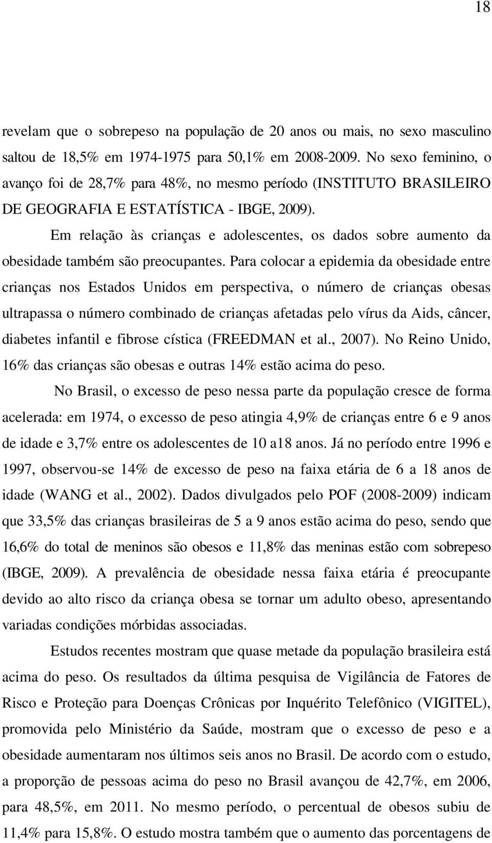 Em relação às crianças e adolescentes, os dados sobre aumento da obesidade também são preocupantes.