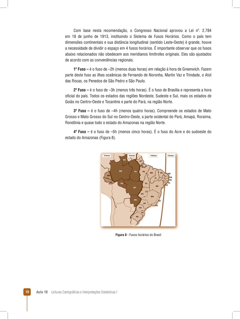 É importante observar que os fusos abaixo relacionados não obedecem aos meridianos limítrofes originais. Eles são ajustados de acordo com as conveniências regionais.