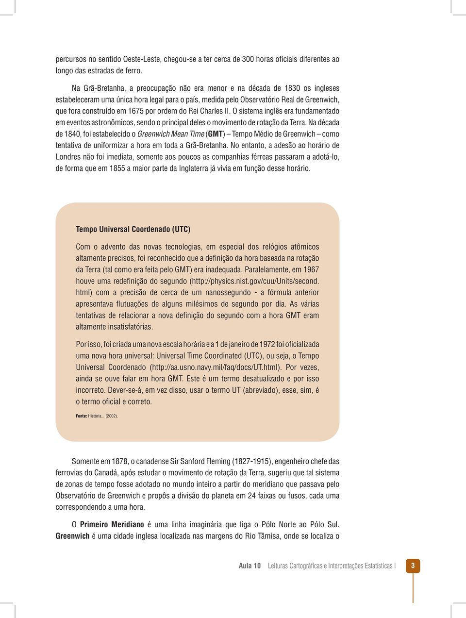 por ordem do Rei Charles II. O sistema inglês era fundamentado em eventos astronômicos, sendo o principal deles o movimento de rotação da Terra.