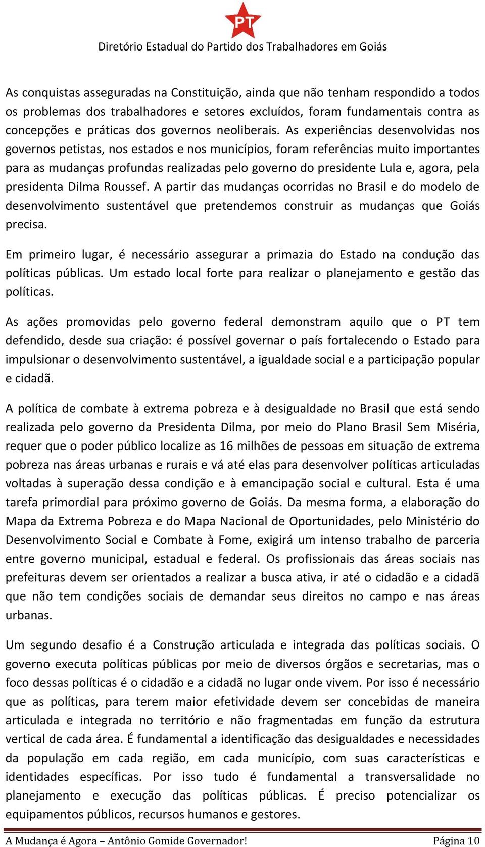 As experiências desenvolvidas nos governos petistas, nos estados e nos municípios, foram referências muito importantes para as mudanças profundas realizadas pelo governo do presidente Lula e, agora,