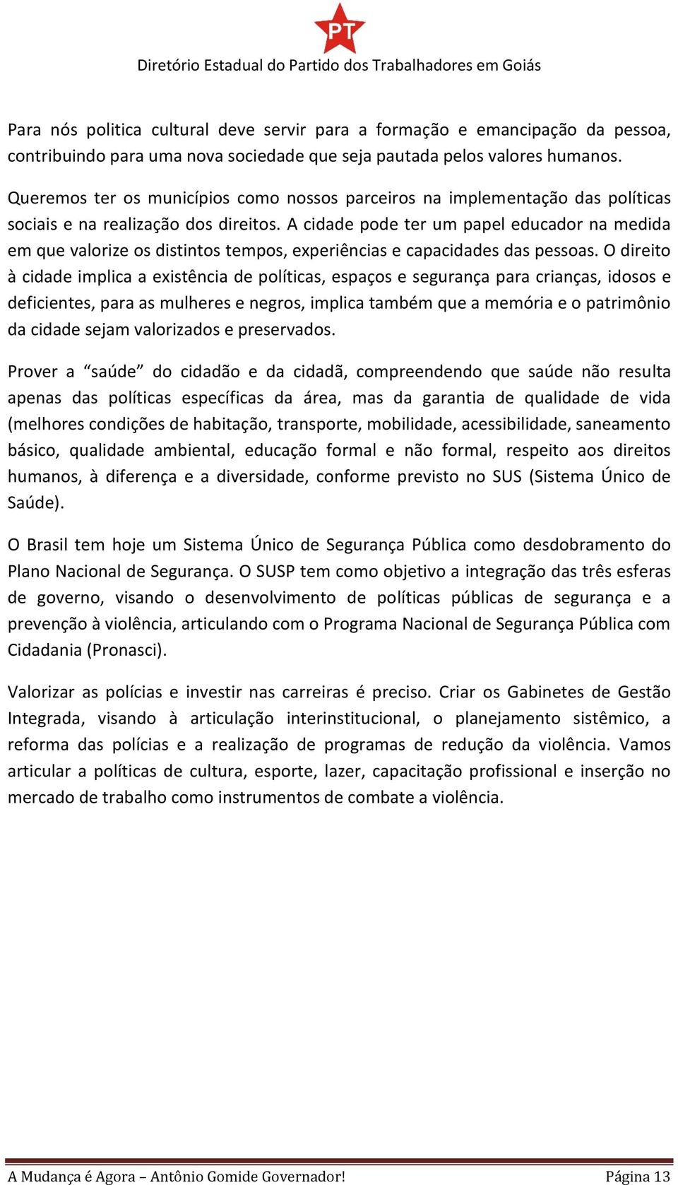 A cidade pode ter um papel educador na medida em que valorize os distintos tempos, experiências e capacidades das pessoas.