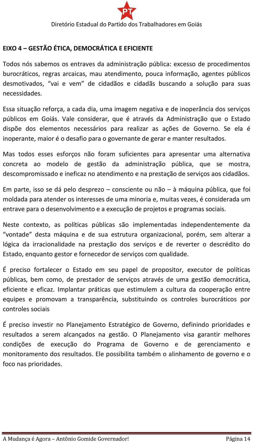 Essa situação reforça, a cada dia, uma imagem negativa e de inoperância dos serviços públicos em Goiás.