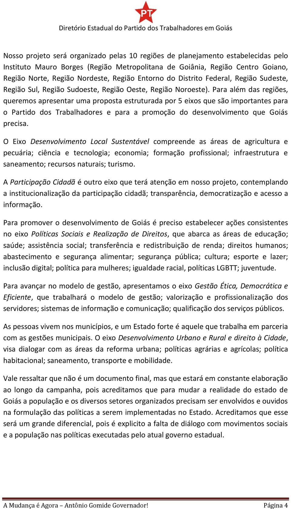 Para além das regiões, queremos apresentar uma proposta estruturada por 5 eixos que são importantes para o Partido dos Trabalhadores e para a promoção do desenvolvimento que Goiás precisa.