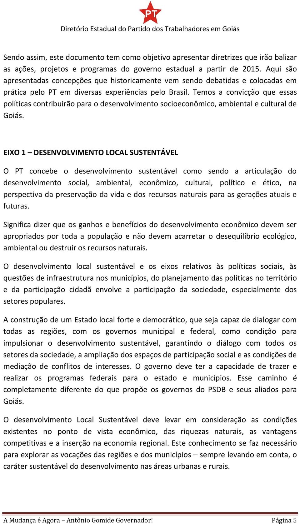 Temos a convicção que essas políticas contribuirão para o desenvolvimento socioeconômico, ambiental e cultural de Goiás.