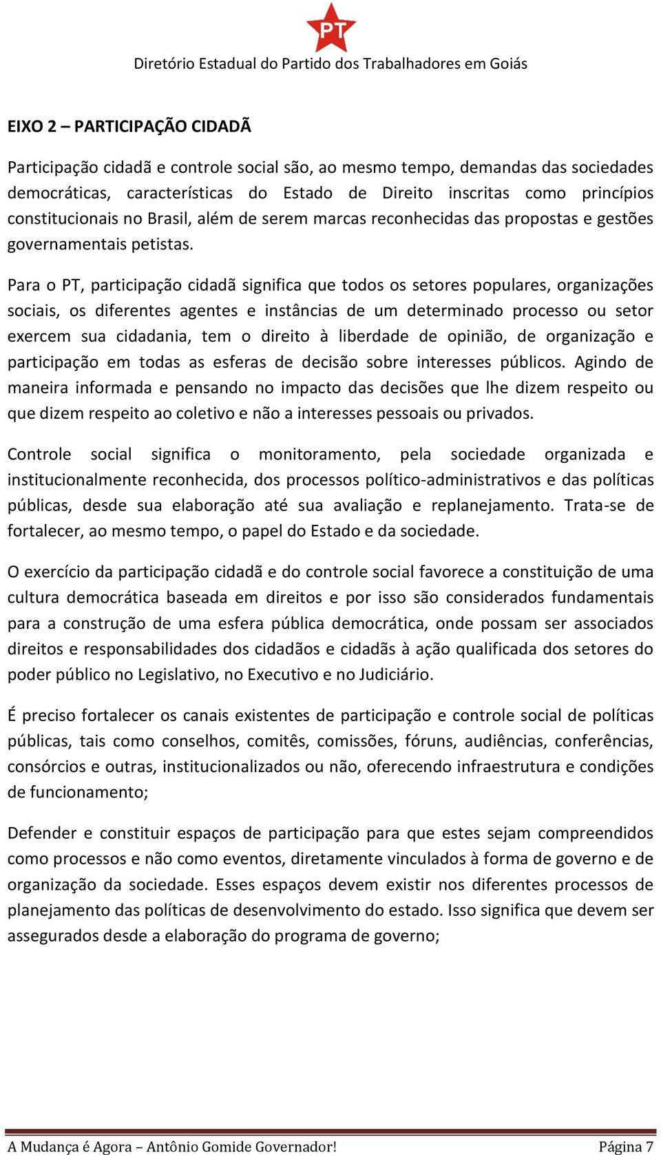 Para o PT, participação cidadã significa que todos os setores populares, organizações sociais, os diferentes agentes e instâncias de um determinado processo ou setor exercem sua cidadania, tem o