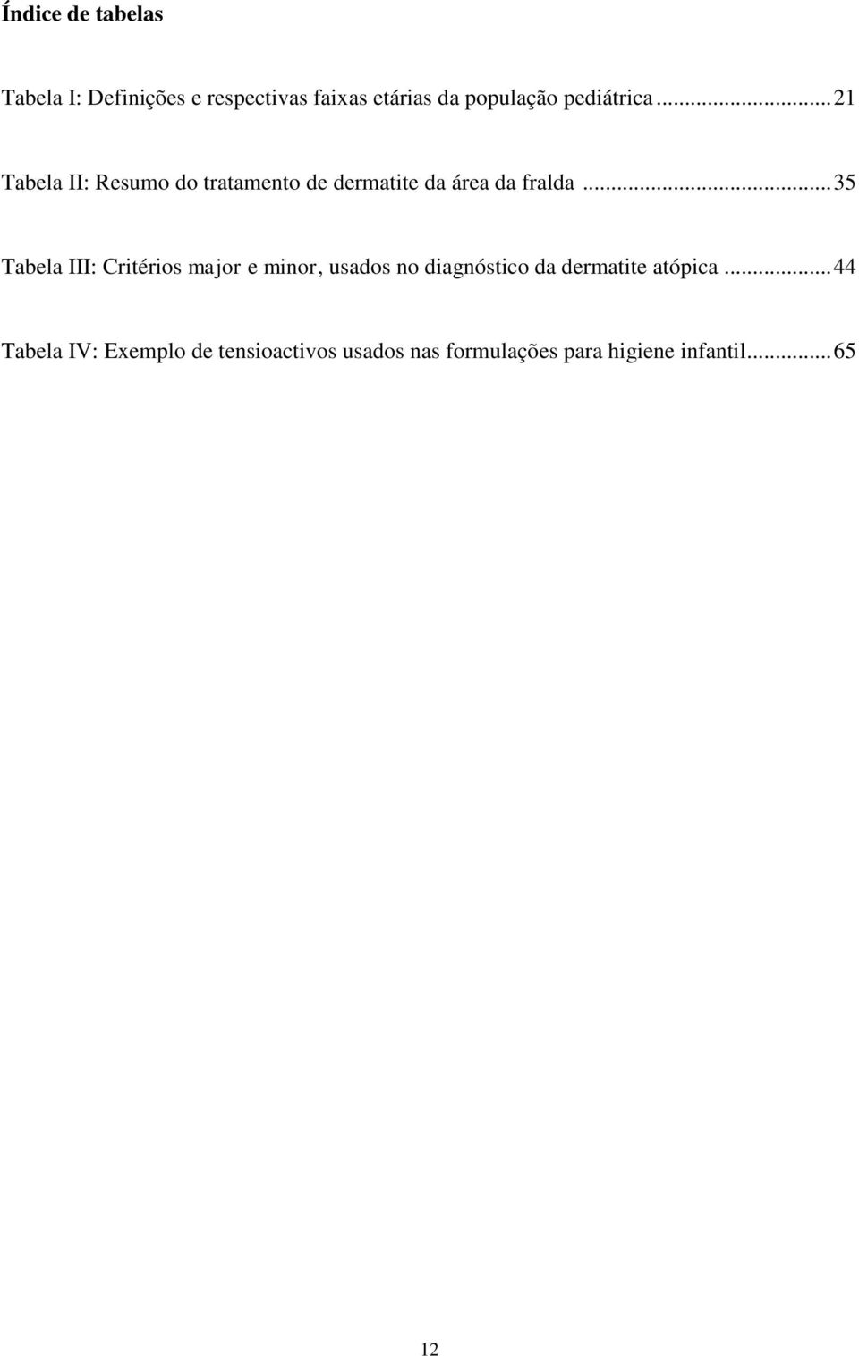 .. 35 Tabela III: Critérios major e minor, usados no diagnóstico da dermatite atópica.