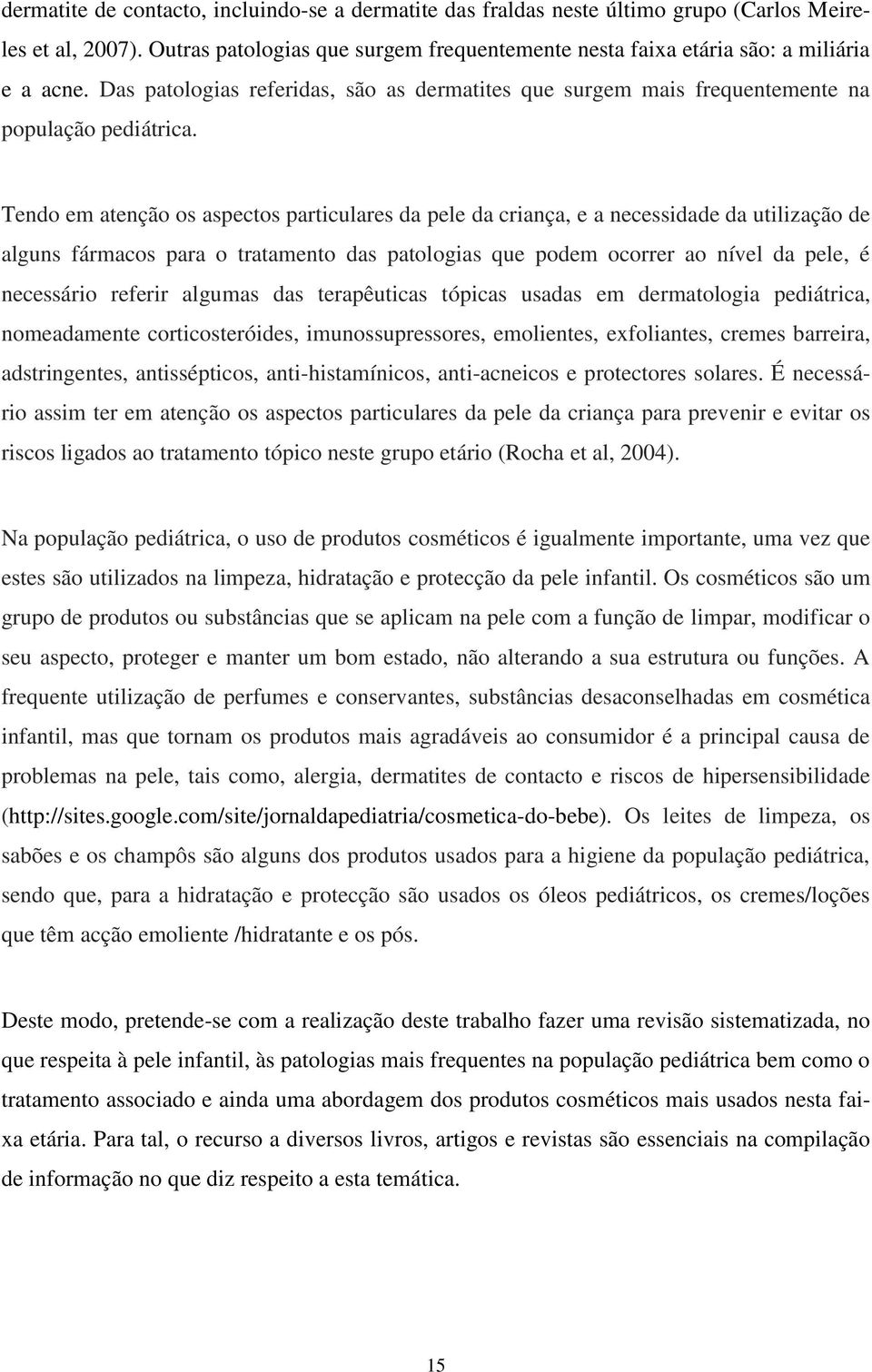 Tendo em atenção os aspectos particulares da pele da criança, e a necessidade da utilização de alguns fármacos para o tratamento das patologias que podem ocorrer ao nível da pele, é necessário