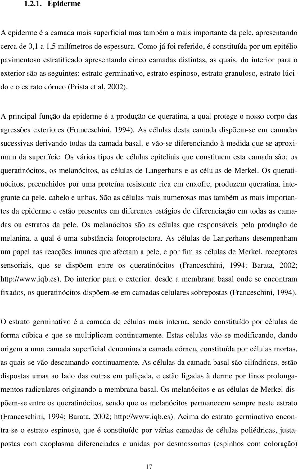 estrato espinoso, estrato granuloso, estrato lúcido e o estrato córneo (Prista et al, 2002).