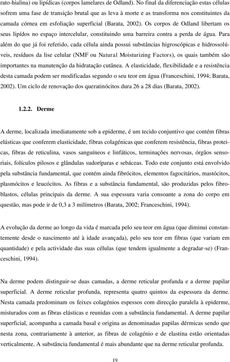 Os corpos de Odland libertam os seus lipídos no espaço intercelular, constituindo uma barreira contra a perda de água.