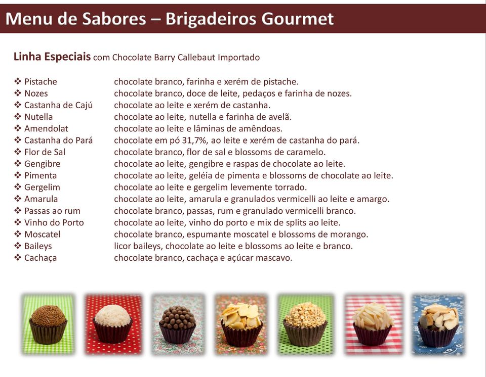 chocolate ao leite, nutella e farinha de avelã. chocolate ao leite e lâminas de amêndoas. chocolate em pó 31,7%, ao leite e xerém de castanha do pará.