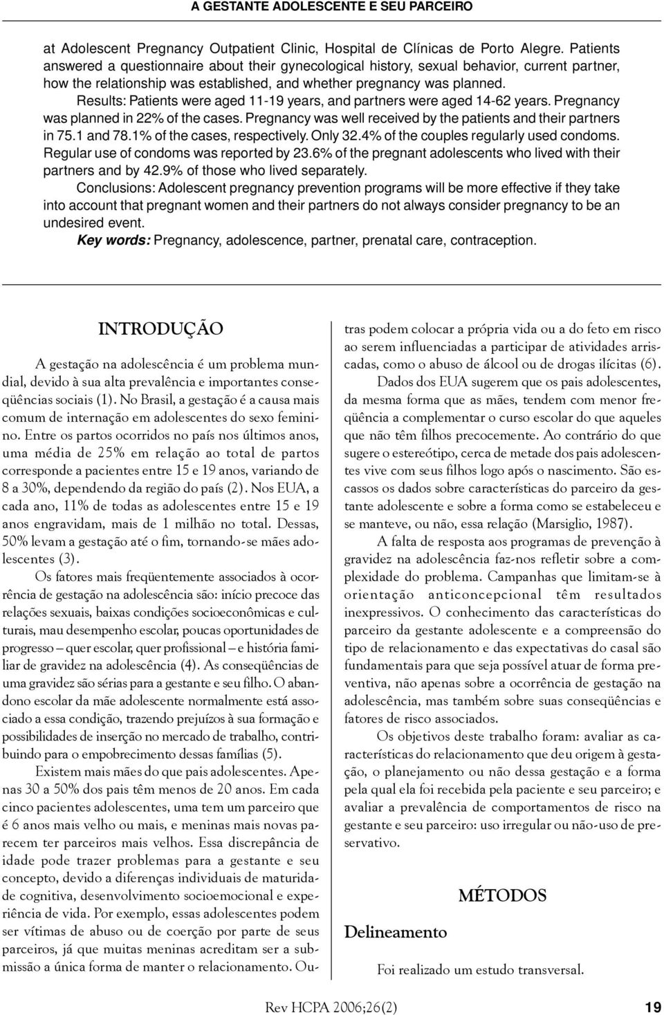 Results: Patients were aged 11-19 years, and partners were aged 14-62 years. Pregnancy was planned in 22% of the cases. Pregnancy was well received by the patients and their partners in 75.1 and 78.