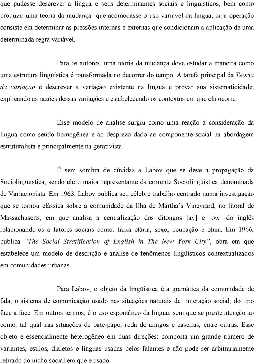 Para os autores, uma teoria da mudança deve estudar a maneira como uma estrutura lingüística é transformada no decorrer do tempo.